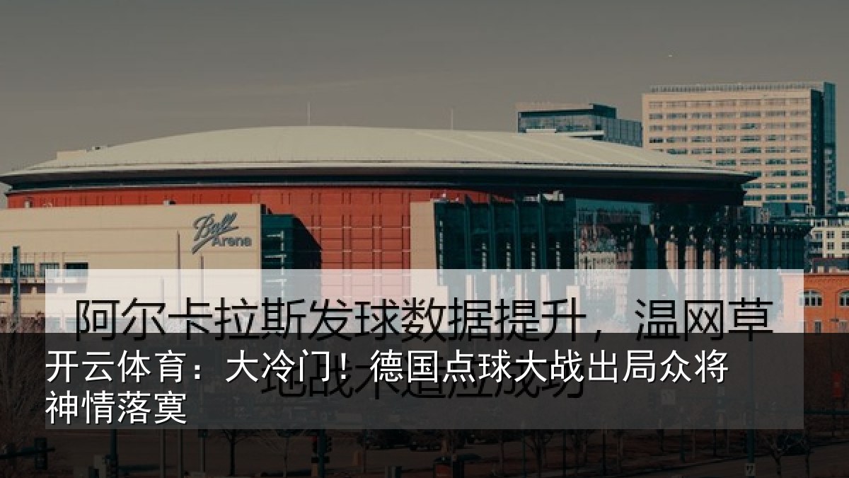 开云体育：大冷门！德国点球大战出局众将神情落寞